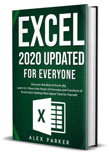 Excel 2020 Updated for Everyone: Discover the Best of Excel 365. Learn in 7 Hours the Power of Formulas and Functions of Excel 2020 Gaining More Spare Time for Yourself