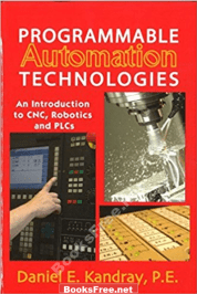 Programmable Automation Technologies An Introduction to CNC Robotics and PLCs