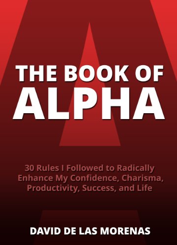 The Book of Alpha: 30 Rules I Followed to Radically Enhance My Confidence, Charisma, Productivity, Success, and Life book pdf free download