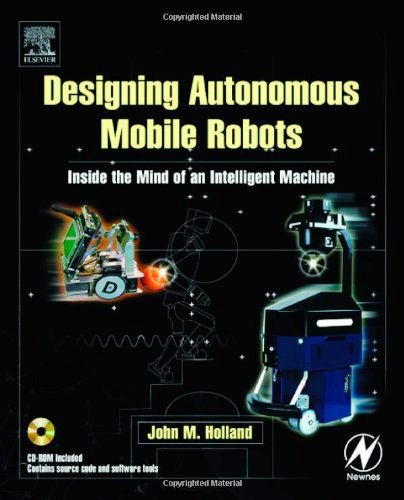Designing Autonomous Mobile Robots: Inside the Mind of an Intelligent Machine Free PDF Book