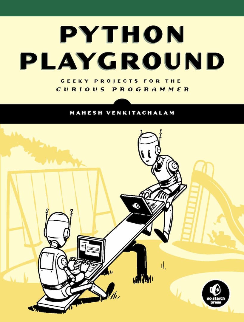 Python Playground, Mahesh Venkitachalam, Adam Stewart Free PDF, anaconda python, data structures in python pdf, learn python, learn python in one day, no starch press, python 3, Python book list, python crash course 2nd edition pdf download, python crash course 2nd edition pdf download free, python crash course eric matthes pdf free download, python data structures pdf, Python Free PDF Books, python ide, python in one day, python list, python online, python pandas, python programming, Python Programming for Beginners, Python Programming for Intermediates, python requests, python playground online, python code playground, python 3 playground, code playground python, python playground mahesh venkitachalam pdf,python playground by mahesh venkitachalam