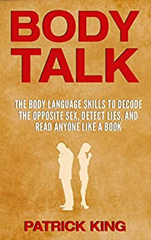 BODY TALK: The Body Language Skills to Decode the Opposite Sex, Detect Lies, and Read Anyone Like a Book pdf free download
