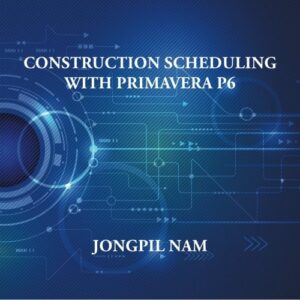 Construction Scheduling With Primavera P6 by Jongpil Nam book free 