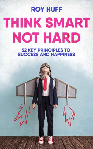 Think Smart Not Hard: 52 Key Principles To Success and Happiness book