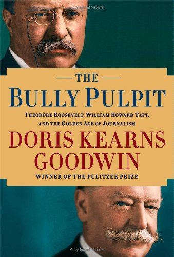 The Bully Pulpit: Theodore Roosevelt, William Howard Taft, and the Golden Age of Journalism book free