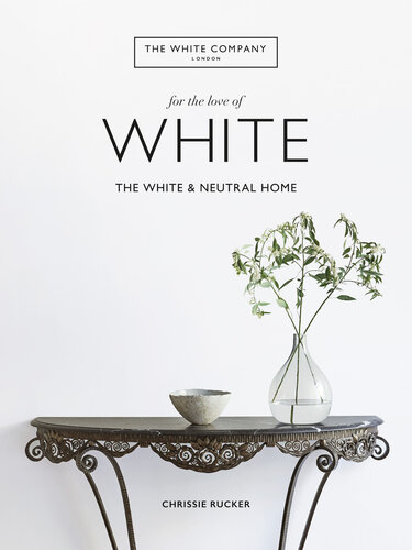 For the Love of White: The White and Neutral Home pdf